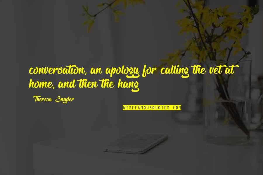 Alapocas Quotes By Theresa Snyder: conversation, an apology for calling the vet at