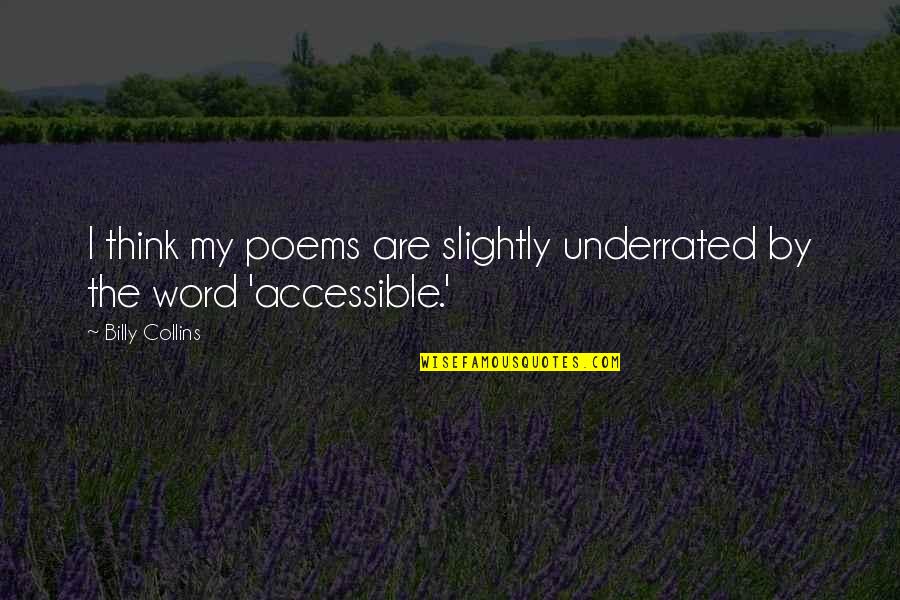 Alapower Quotes By Billy Collins: I think my poems are slightly underrated by