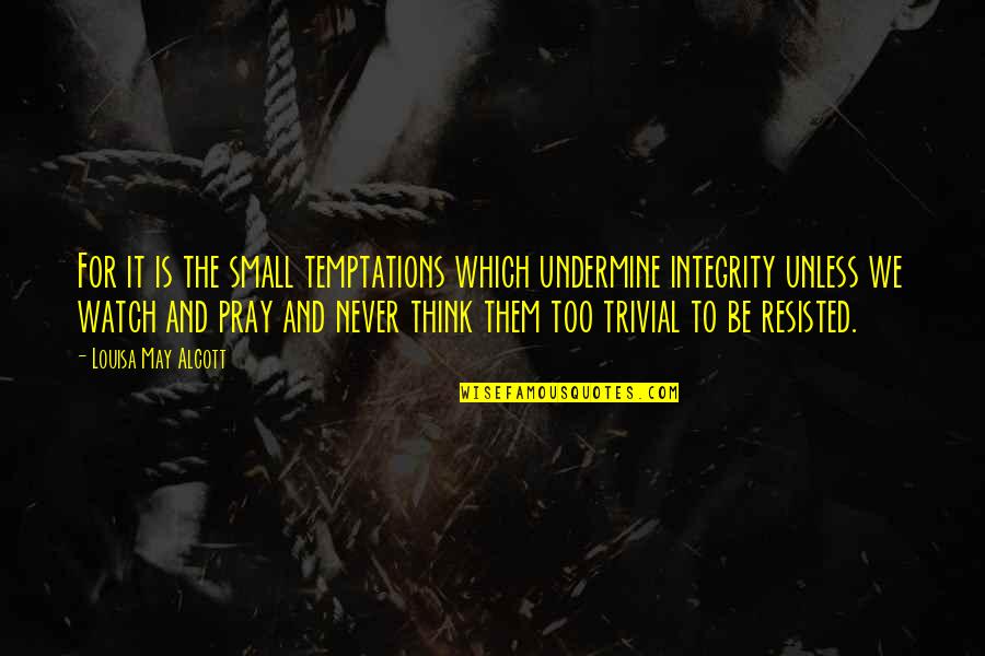 Alapower Quotes By Louisa May Alcott: For it is the small temptations which undermine Alapower Quotes By Louisa May Alcott: For it is the small temptations which undermine