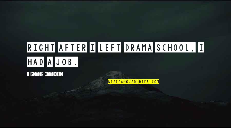 Alappat Sunny Quotes By Peter O'Toole: Right after I left drama school, I had Alappat Sunny Quotes By Peter O'Toole: Right after I left drama school, I had