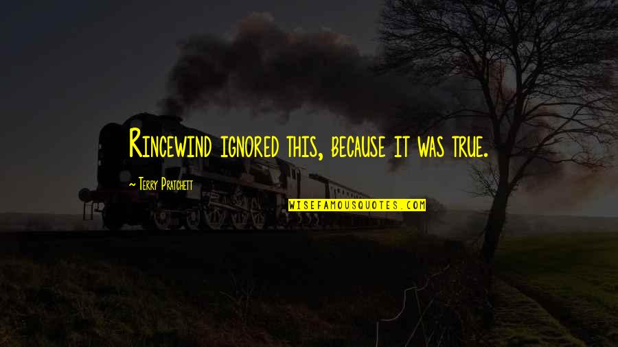 Alappat Sunny Quotes By Terry Pratchett: Rincewind ignored this, because it was true. Alappat Sunny Quotes By Terry Pratchett: Rincewind ignored this, because it was true.