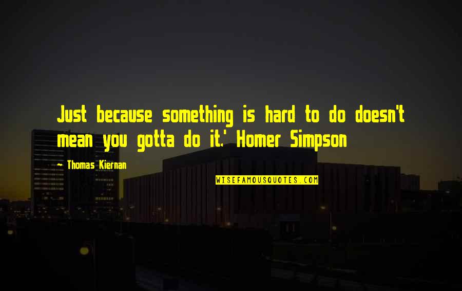 Alappatt Quotes By Thomas Kiernan: Just because something is hard to do doesn't