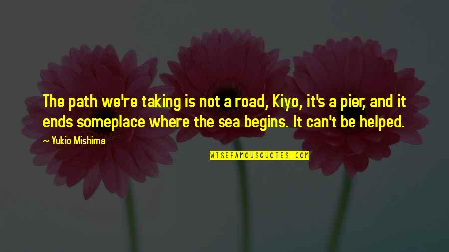 Alappuzha Quotes By Yukio Mishima: The path we're taking is not a road, Alappuzha Quotes By Yukio Mishima: The path we're taking is not a road,