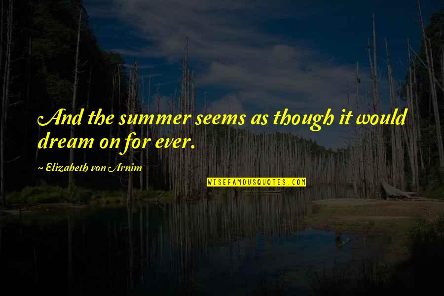 Alaqua Cox Quotes By Elizabeth Von Arnim: And the summer seems as though it would Alaqua Cox Quotes By Elizabeth Von Arnim: And the summer seems as though it would