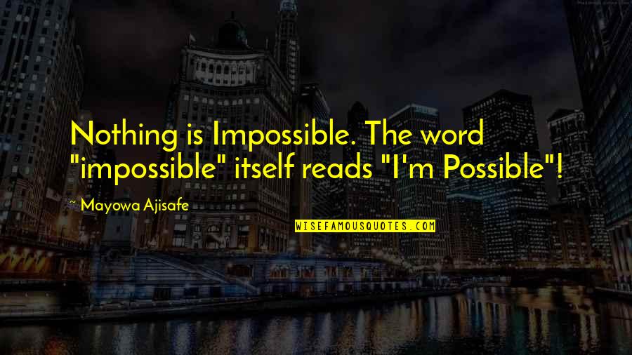 Alaqua Unleashed Quotes By Mayowa Ajisafe: Nothing is Impossible. The word "impossible" itself reads