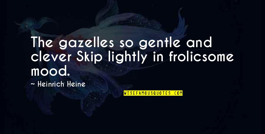 Alar Quotes By Heinrich Heine: The gazelles so gentle and clever Skip lightly