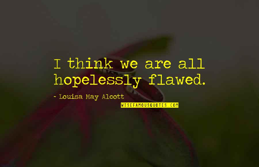 Alar Quotes By Louisa May Alcott: I think we are all hopelessly flawed.