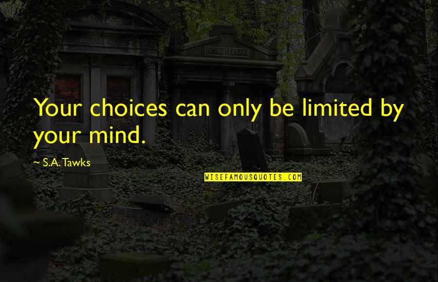 Alarcrity Quotes By S.A. Tawks: Your choices can only be limited by your