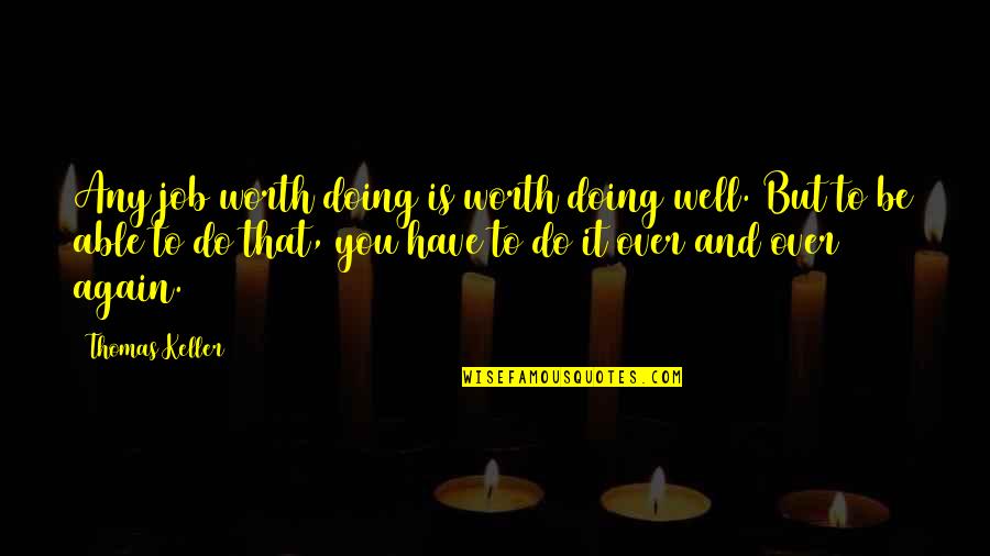 Alardear O Quotes By Thomas Keller: Any job worth doing is worth doing well. Alardear O Quotes By Thomas Keller: Any job worth doing is worth doing well.