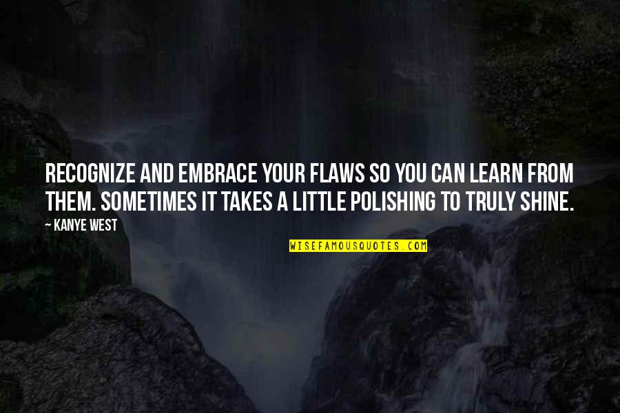 Alardeo Quotes By Kanye West: Recognize and embrace your flaws so you can Alardeo Quotes By Kanye West: Recognize and embrace your flaws so you can