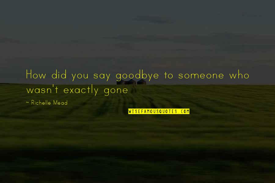 Alardeo Quotes By Richelle Mead: How did you say goodbye to someone who Alardeo Quotes By Richelle Mead: How did you say goodbye to someone who