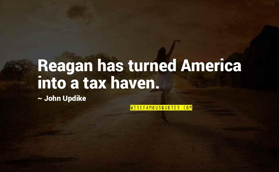 Alargan International Real Estate Quotes By John Updike: Reagan has turned America into a tax haven.