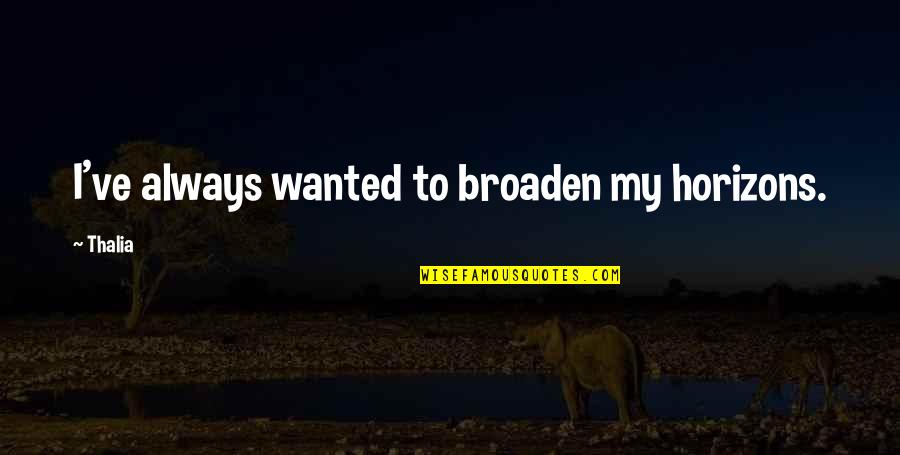 Alargando Quotes By Thalia: I've always wanted to broaden my horizons.