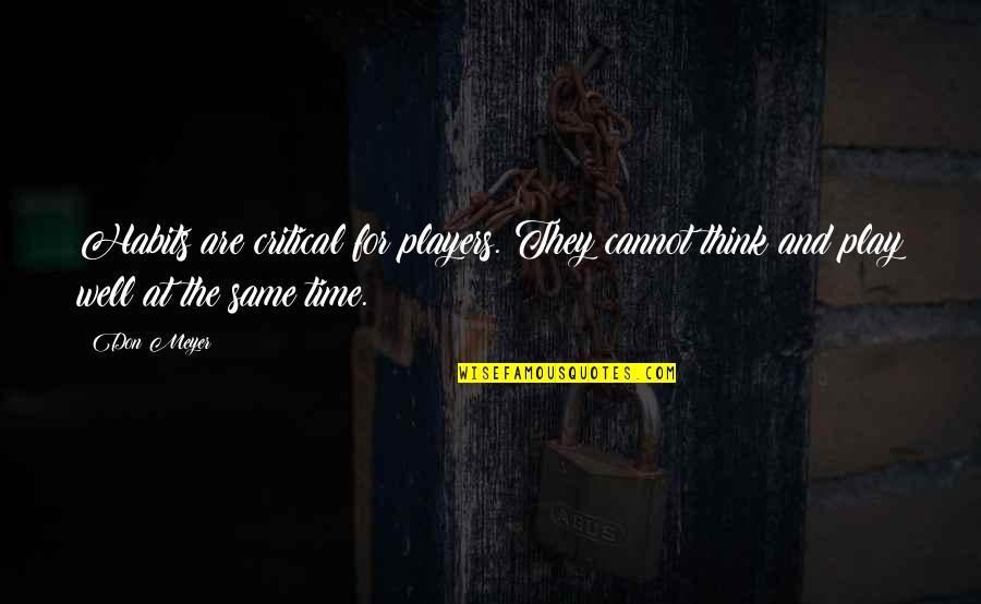 Alargar Sapatos Quotes By Don Meyer: Habits are critical for players. They cannot think