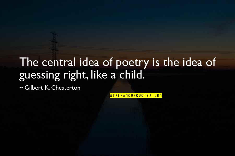 Alargue Quotes By Gilbert K. Chesterton: The central idea of poetry is the idea