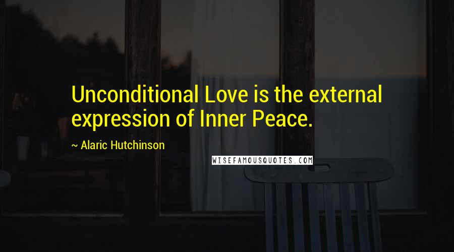 Alaric Hutchinson quotes: Unconditional Love is the external expression of Inner Peace.