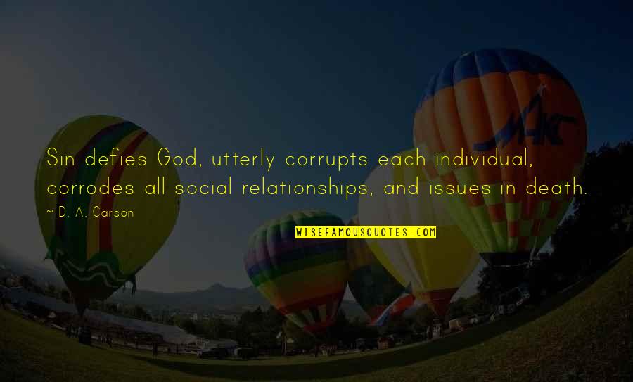 Alaric Saltzman Best Quotes By D. A. Carson: Sin defies God, utterly corrupts each individual, corrodes Alaric Saltzman Best Quotes By D. A. Carson: Sin defies God, utterly corrupts each individual, corrodes