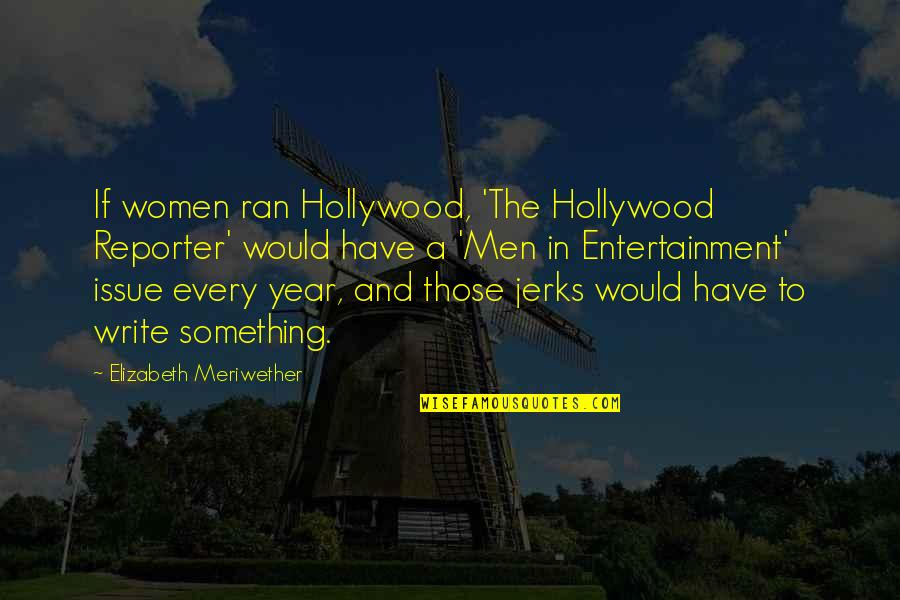 Alarid Pest Quotes By Elizabeth Meriwether: If women ran Hollywood, 'The Hollywood Reporter' would