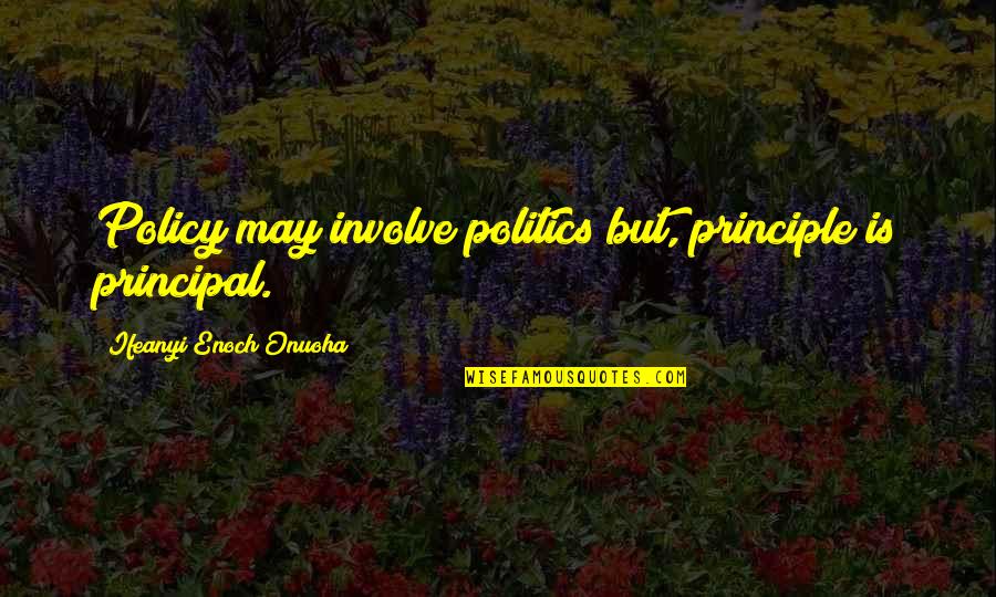 Alarida Quotes By Ifeanyi Enoch Onuoha: Policy may involve politics but, principle is principal. Alarida Quotes By Ifeanyi Enoch Onuoha: Policy may involve politics but, principle is principal.