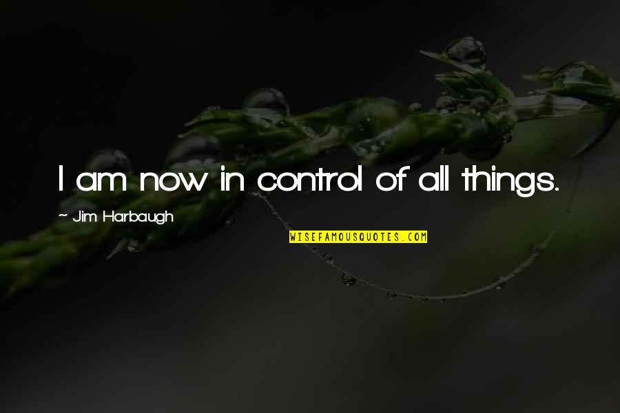 Alarido Del Quotes By Jim Harbaugh: I am now in control of all things.