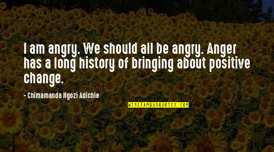 Alariwo Quotes By Chimamanda Ngozi Adichie: I am angry. We should all be angry.