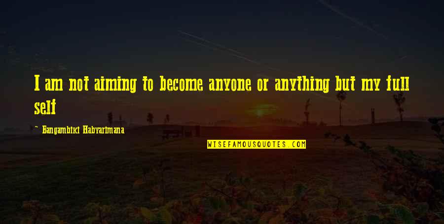 Alarm Blast Quotes By Bangambiki Habyarimana: I am not aiming to become anyone or