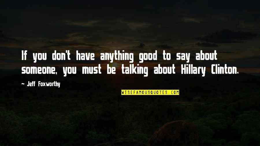 Alarm Blast Quotes By Jeff Foxworthy: If you don't have anything good to say