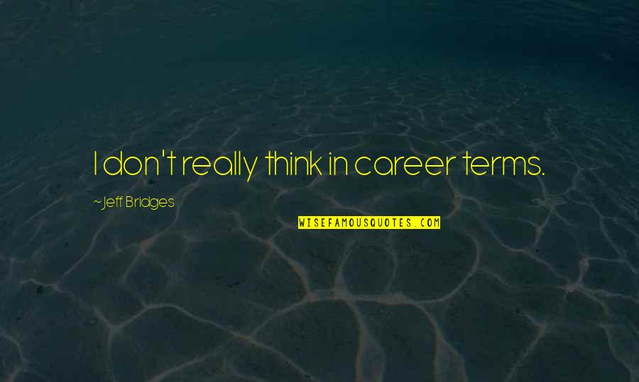 Alarm Online Quotes By Jeff Bridges: I don't really think in career terms. Alarm Online Quotes By Jeff Bridges: I don't really think in career terms.