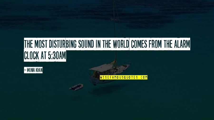 Alarm Quote Quotes By Munia Khan: The most disturbing sound in the world comes