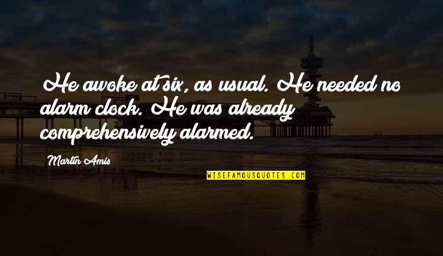 Alarm Quotes By Martin Amis: He awoke at six, as usual. He needed Alarm Quotes By Martin Amis: He awoke at six, as usual. He needed