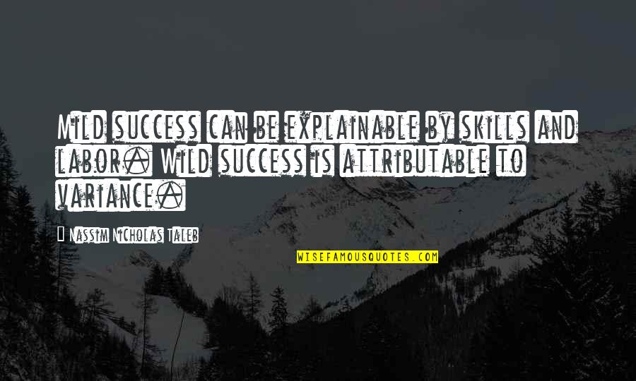 Alarm Sirenenzang Quotes By Nassim Nicholas Taleb: Mild success can be explainable by skills and