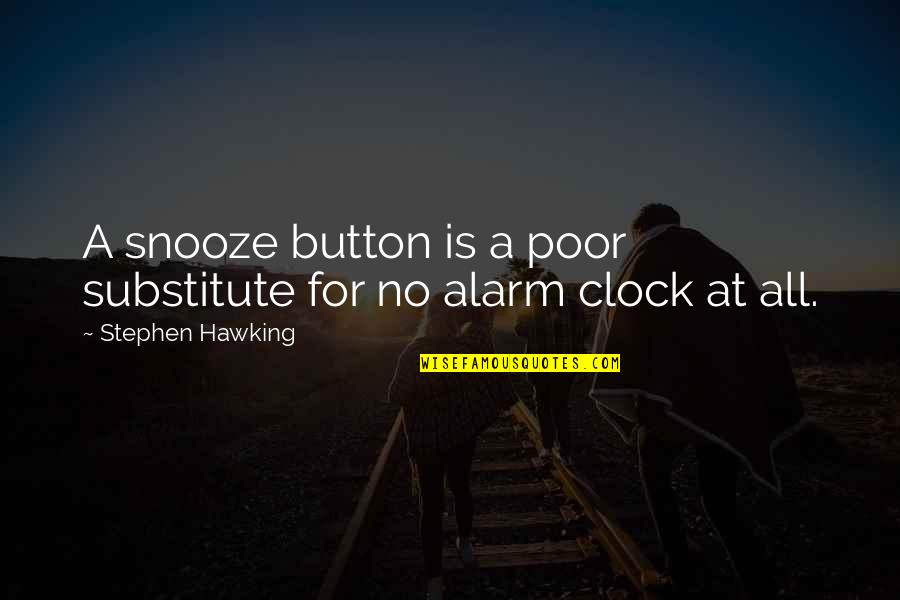 Alarm Snooze Quotes By Stephen Hawking: A snooze button is a poor substitute for