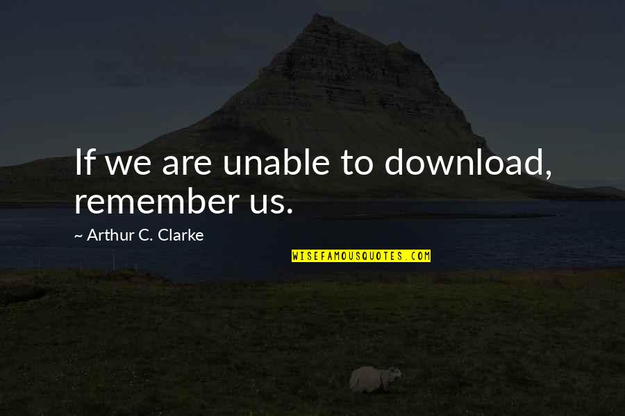 Alarme En Quotes By Arthur C. Clarke: If we are unable to download, remember us. Alarme En Quotes By Arthur C. Clarke: If we are unable to download, remember us.