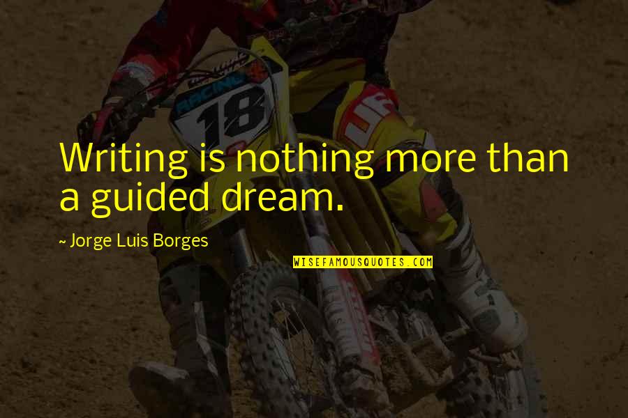 Alarmed Synonym Quotes By Jorge Luis Borges: Writing is nothing more than a guided dream. Alarmed Synonym Quotes By Jorge Luis Borges: Writing is nothing more than a guided dream.