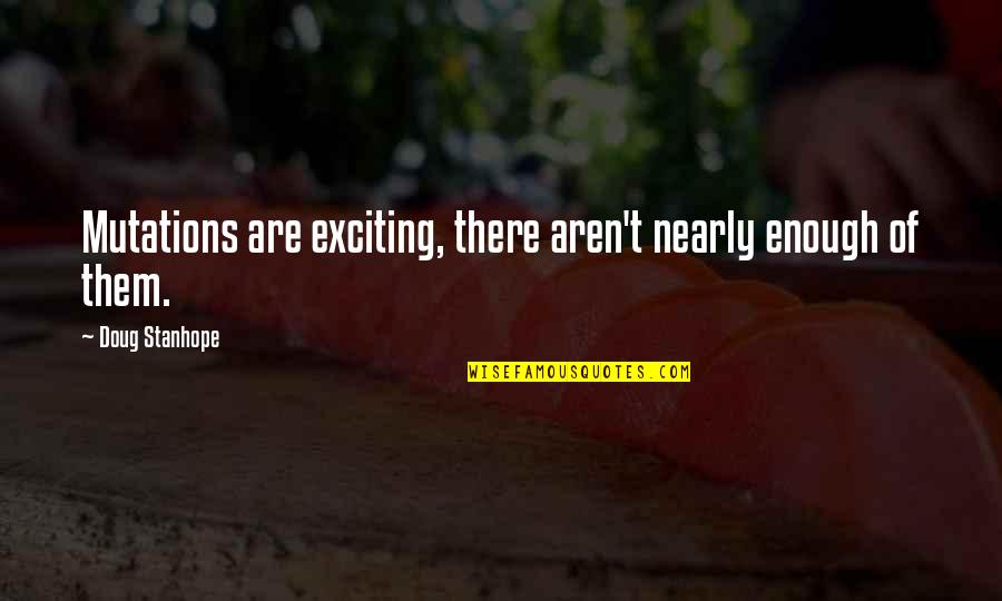 Alarmex Quotes By Doug Stanhope: Mutations are exciting, there aren't nearly enough of Alarmex Quotes By Doug Stanhope: Mutations are exciting, there aren't nearly enough of