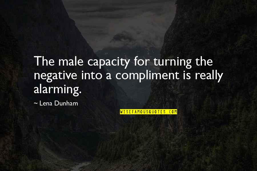 Alarming Quotes By Lena Dunham: The male capacity for turning the negative into