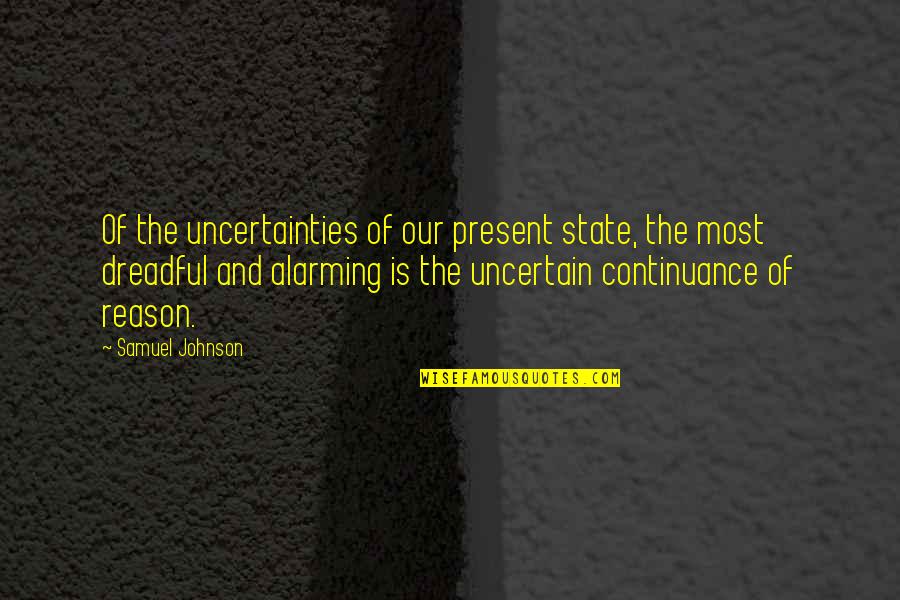 Alarming Quotes By Samuel Johnson: Of the uncertainties of our present state, the