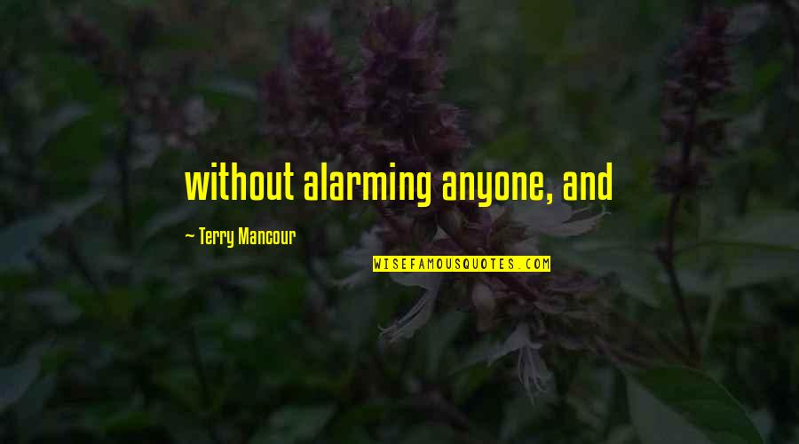 Alarming Quotes By Terry Mancour: without alarming anyone, and