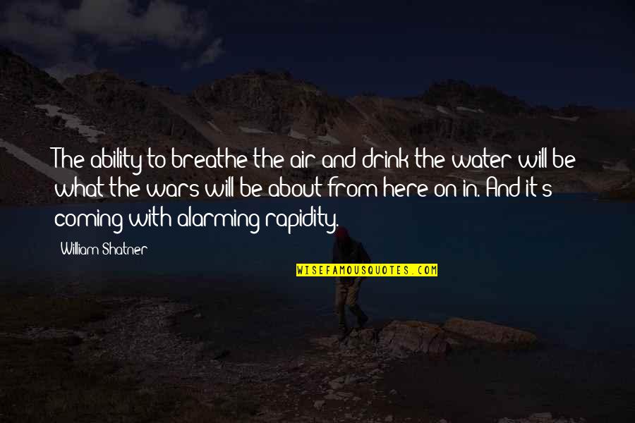 Alarming Quotes By William Shatner: The ability to breathe the air and drink