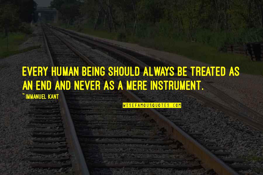 Alarmingly Increased Quotes By Immanuel Kant: Every human being should always be treated as