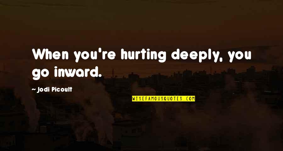 Alarmingly Synonym Quotes By Jodi Picoult: When you're hurting deeply, you go inward.