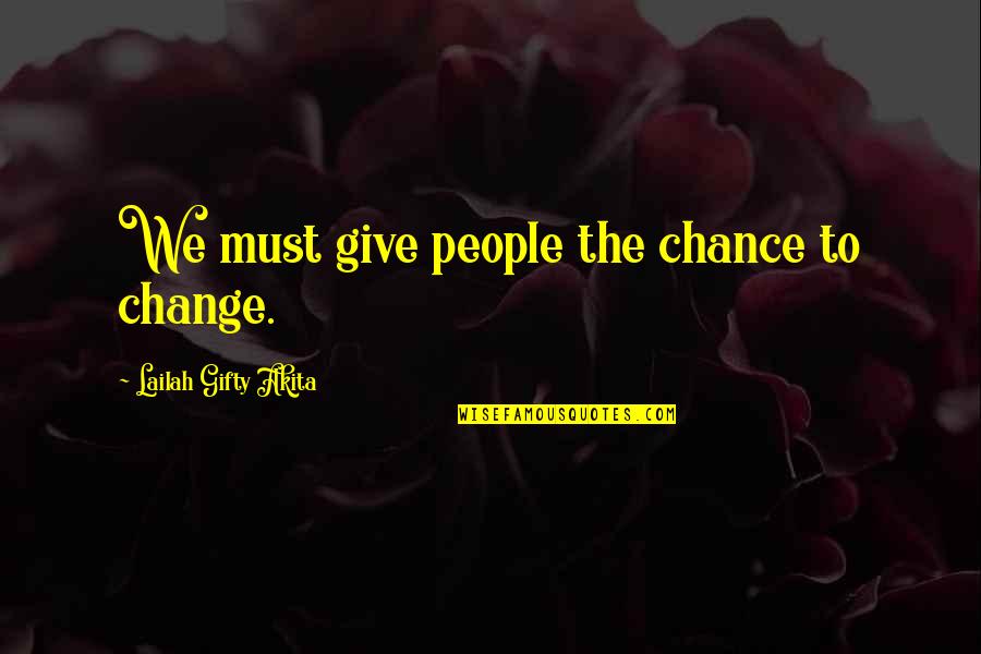 Alarmingly Synonym Quotes By Lailah Gifty Akita: We must give people the chance to change.