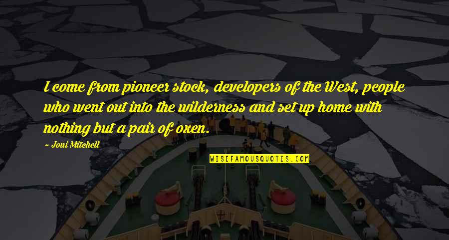 Alarmist Synonym Quotes By Joni Mitchell: I come from pioneer stock, developers of the Alarmist Synonym Quotes By Joni Mitchell: I come from pioneer stock, developers of the