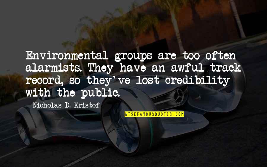 Alarmists Quotes By Nicholas D. Kristof: Environmental groups are too often alarmists. They have Alarmists Quotes By Nicholas D. Kristof: Environmental groups are too often alarmists. They have
