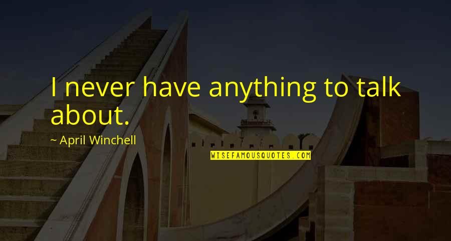 Alarmous Quotes By April Winchell: I never have anything to talk about. Alarmous Quotes By April Winchell: I never have anything to talk about.