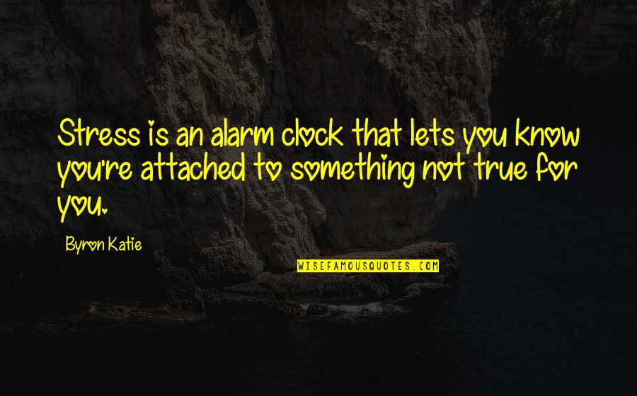 Alarms Off Quotes By Byron Katie: Stress is an alarm clock that lets you