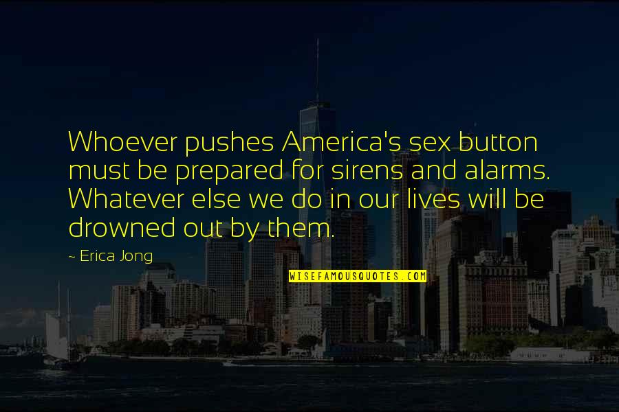 Alarms Off Quotes By Erica Jong: Whoever pushes America's sex button must be prepared