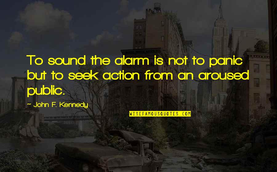 Alarms Off Quotes By John F. Kennedy: To sound the alarm is not to panic