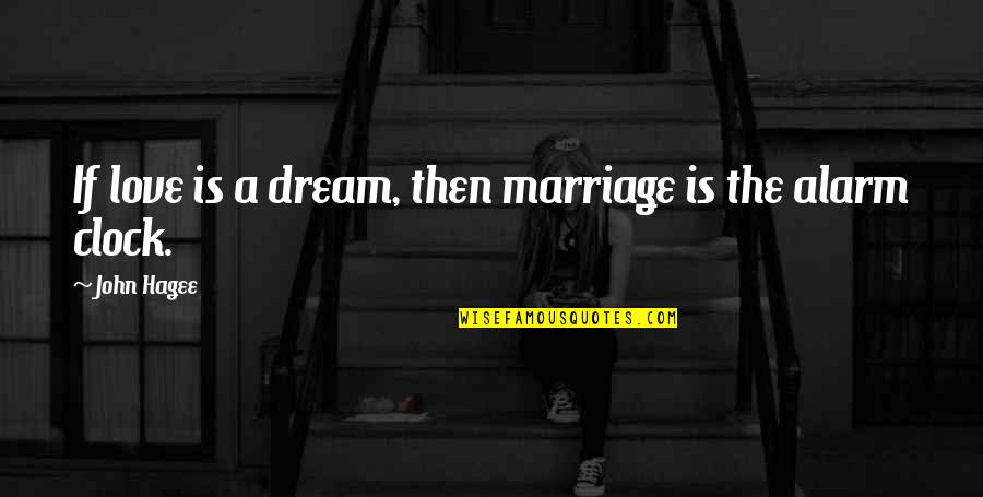 Alarms Off Quotes By John Hagee: If love is a dream, then marriage is