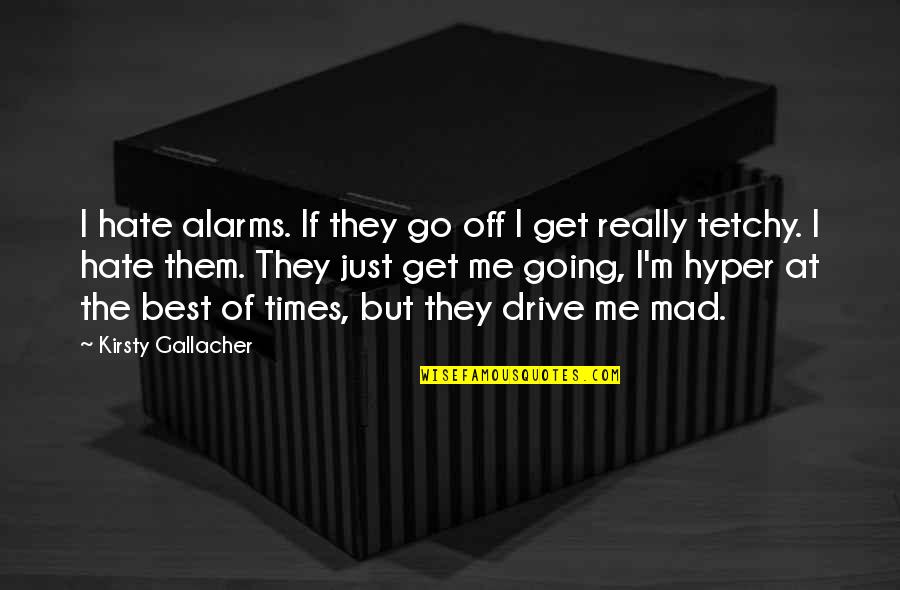 Alarms Off Quotes By Kirsty Gallacher: I hate alarms. If they go off I